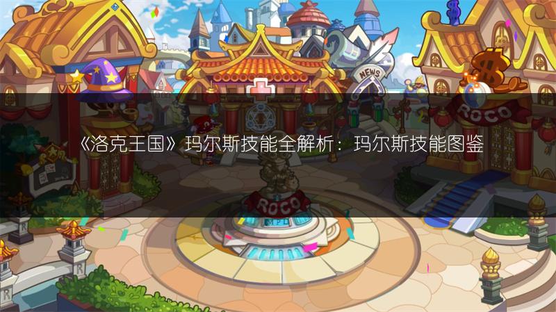 《洛克王国》玛尔斯技能全解析：玛尔斯技能图鉴
