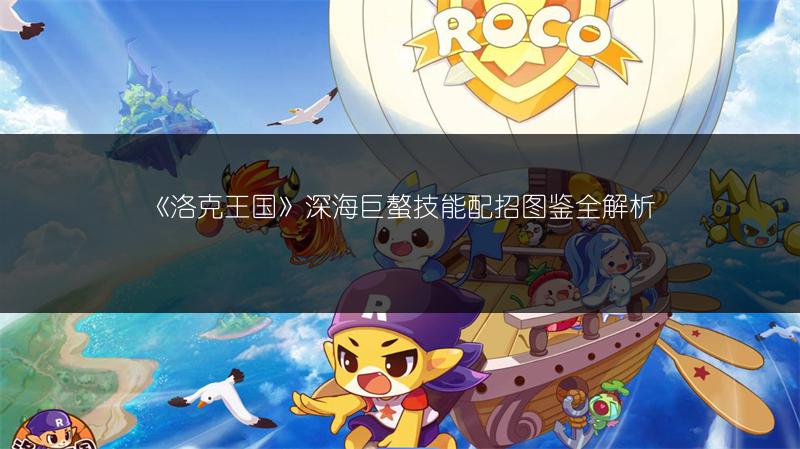 《洛克王国》深海巨螯技能配招图鉴全解析