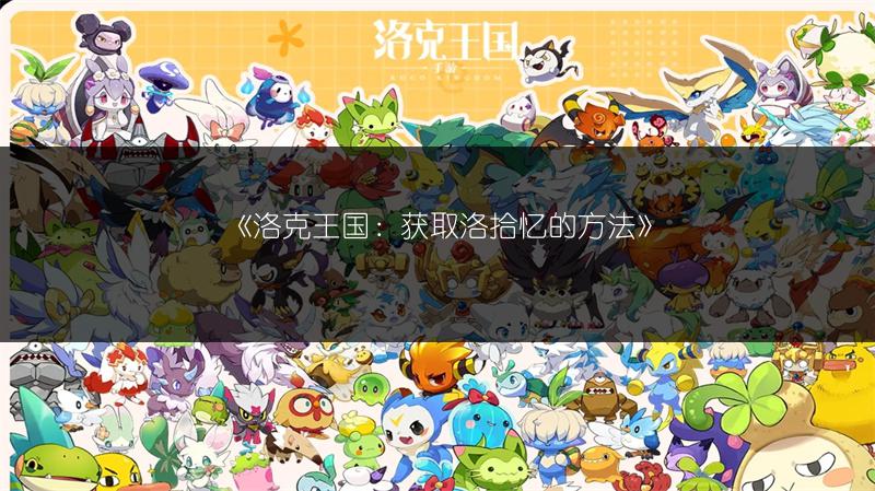 《洛克王国:获取洛拾忆的方法》