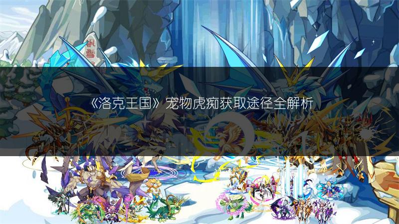 《洛克王国》宠物虎痴获取途径全解析