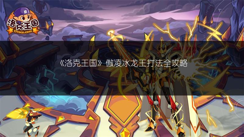 《洛克王国》傲凌冰龙王打法全攻略