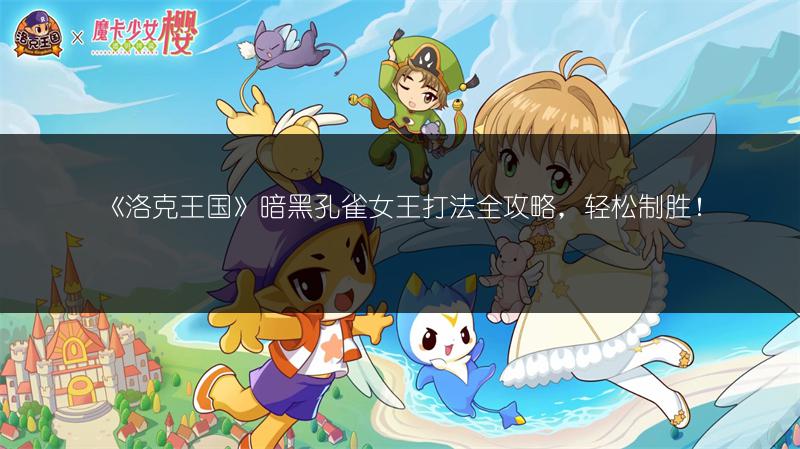 《洛克王国》暗黑孔雀女王打法全攻略，轻松制胜！