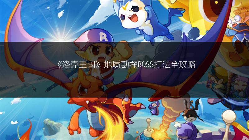 《洛克王国》地质勘探BOSS打法全攻略