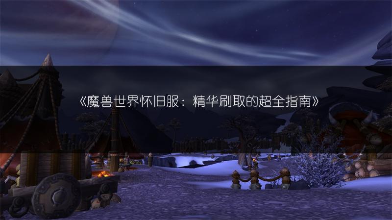 《魔兽世界怀旧服:精华刷取的超全指南》