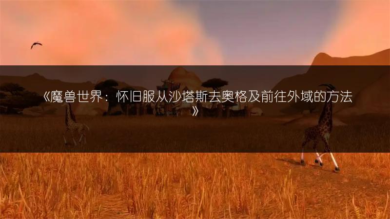 《魔兽世界：怀旧服从沙塔斯去奥格及前往外域的方法》