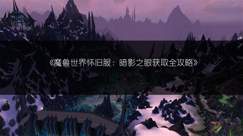 《魔兽世界怀旧服:暗影之眼获取全攻略》
