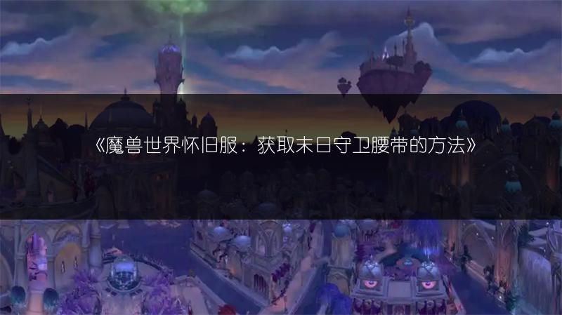 《魔兽世界怀旧服：获取末日守卫腰带的方法》