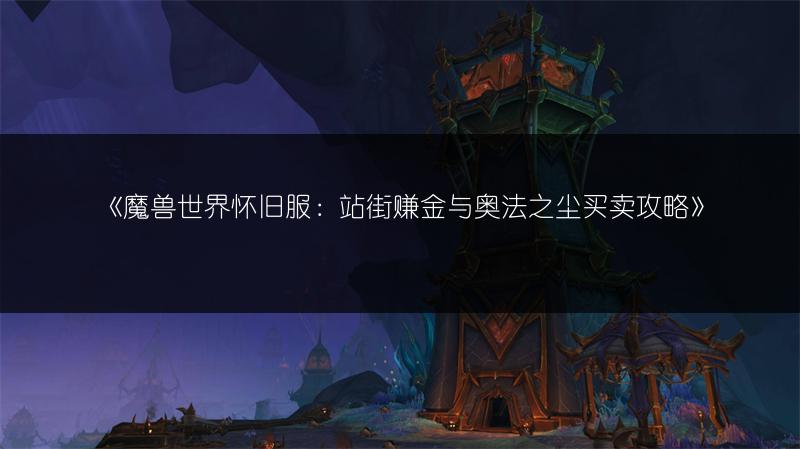 《魔兽世界怀旧服：站街赚金与奥法之尘买卖攻略》