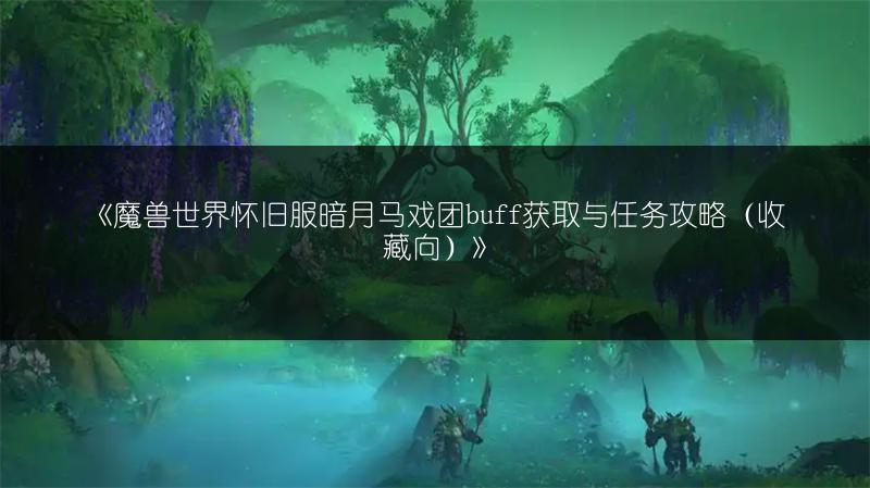 《魔兽世界怀旧服暗月马戏团buff获取与任务攻略（收藏向）》