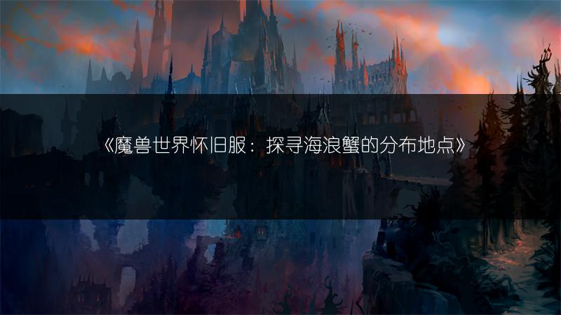 《魔兽世界怀旧服：探寻海浪蟹的分布地点》