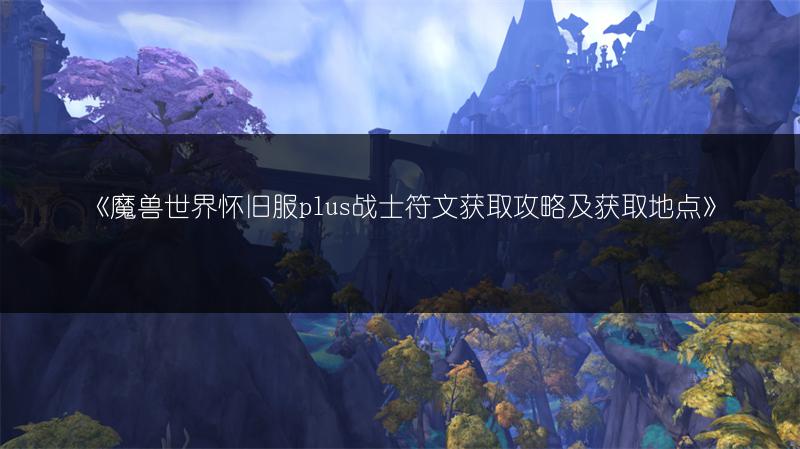 《魔兽世界怀旧服plus战士符文获取攻略及获取地点》