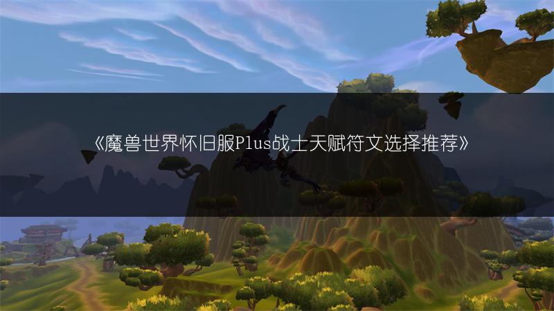 《魔兽世界怀旧服Plus战士天赋符文选择推荐》