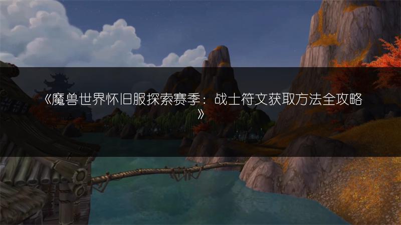《魔兽世界怀旧服探索赛季：战士符文获取方法全攻略》