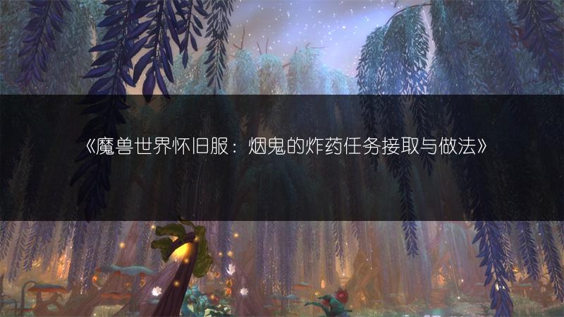 《魔兽世界怀旧服：烟鬼的炸药任务接取与做法》