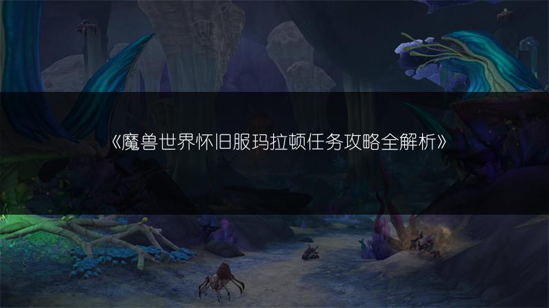 《魔兽世界怀旧服玛拉顿任务攻略全解析》