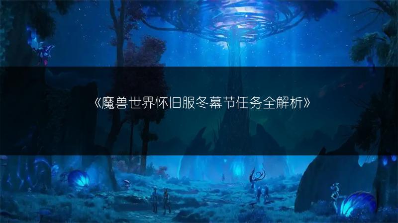 《魔兽世界怀旧服冬幕节任务全解析》