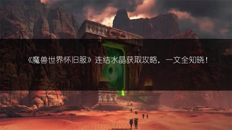 《魔兽世界怀旧服》连结水晶获取攻略，一文全知晓！