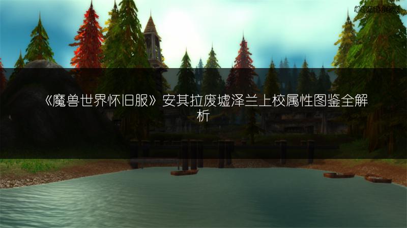 《魔兽世界怀旧服》安其拉废墟泽兰上校属性图鉴全解析