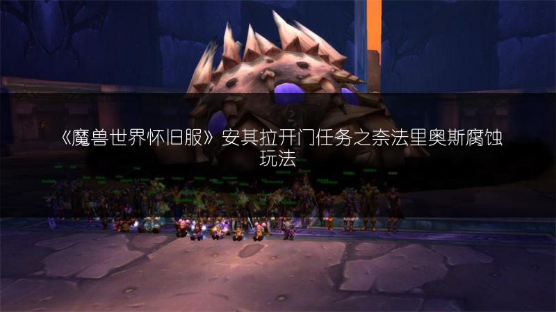 《魔兽世界怀旧服》安其拉开门任务之奈法里奥斯腐蚀玩法