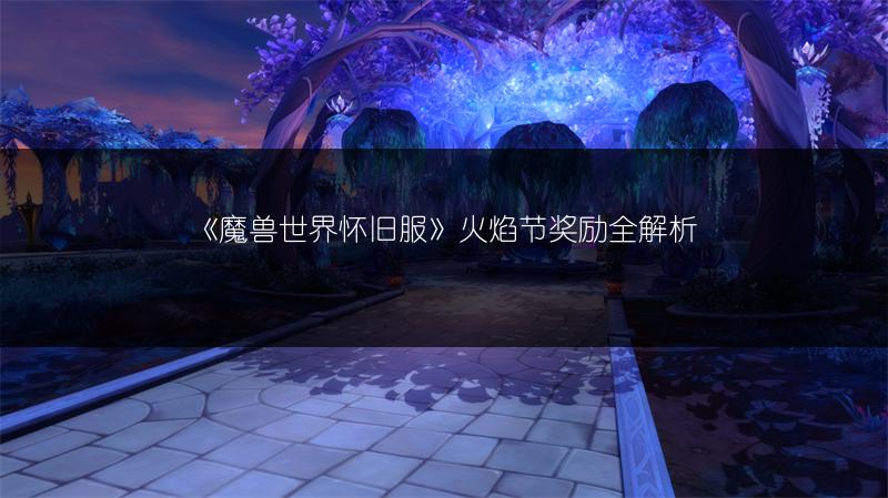 《魔兽世界怀旧服》火焰节奖励全解析