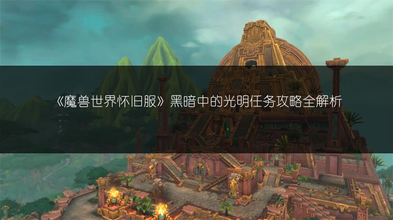 《魔兽世界怀旧服》黑暗中的光明任务攻略全解析