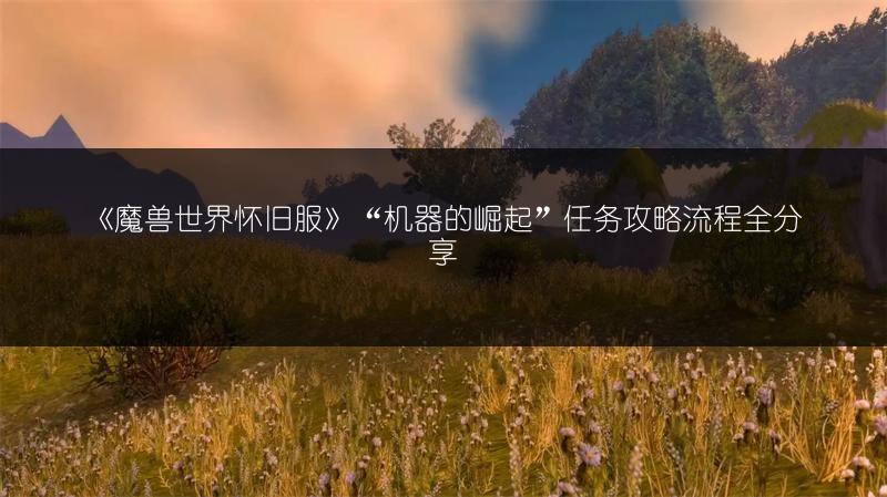 《魔兽世界怀旧服》“机器的崛起”任务攻略流程全分享