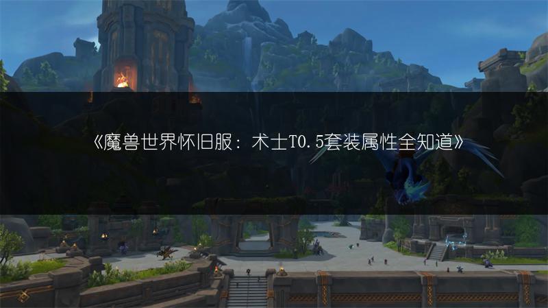 《魔兽世界怀旧服：术士T0.5套装属性全知道》