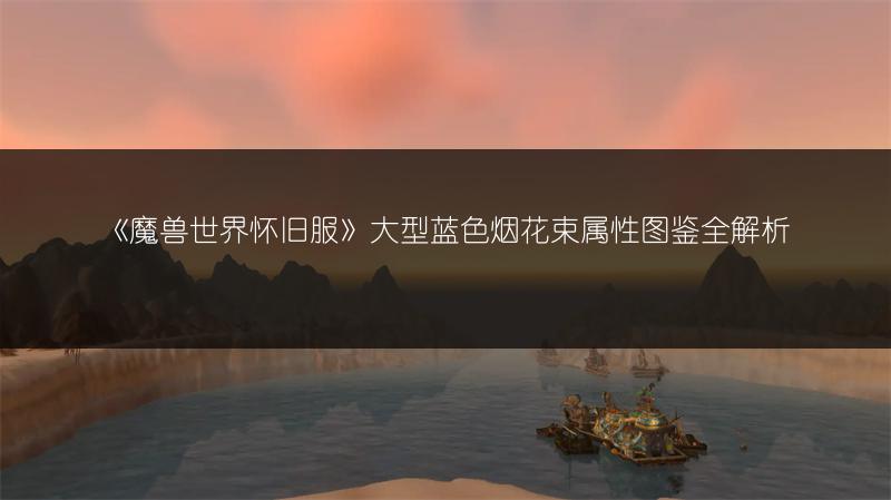 《魔兽世界怀旧服》大型蓝色烟花束属性图鉴全解析