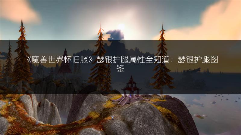 《魔兽世界怀旧服》瑟银护腿属性全知道：瑟银护腿图鉴