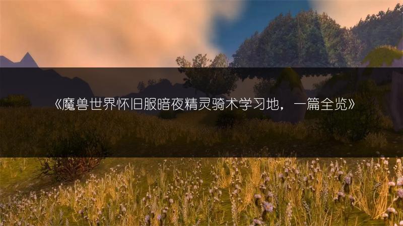 《魔兽世界怀旧服暗夜精灵骑术学习地，一篇全览》