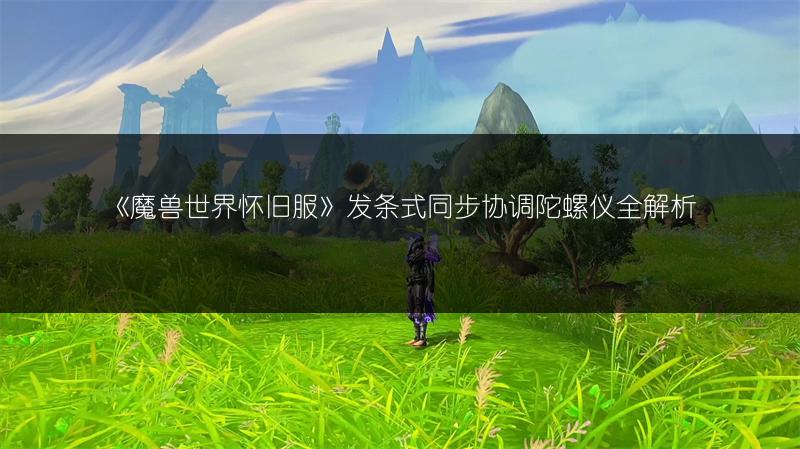《魔兽世界怀旧服》发条式同步协调陀螺仪全解析