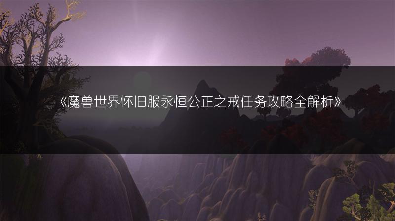《魔兽世界怀旧服永恒公正之戒任务攻略全解析》