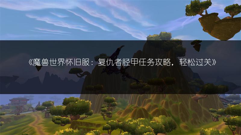 《魔兽世界怀旧服：复仇者胫甲任务攻略，轻松过关》