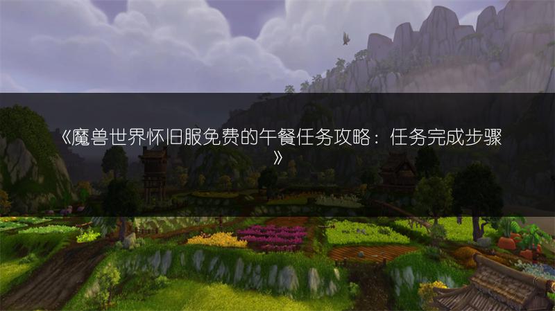 《魔兽世界怀旧服免费的午餐任务攻略：任务完成步骤》