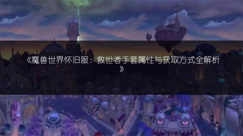 《魔兽世界怀旧服：救世者手套属性与获取方式全解析》
