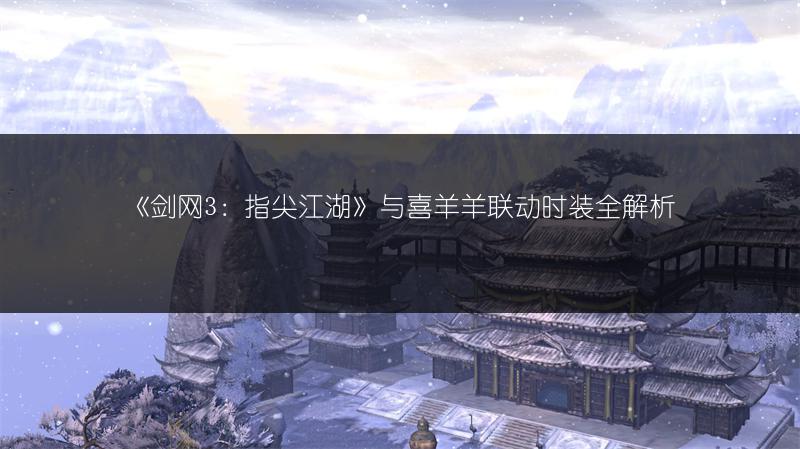 《剑网3：指尖江湖》与喜羊羊联动时装全解析