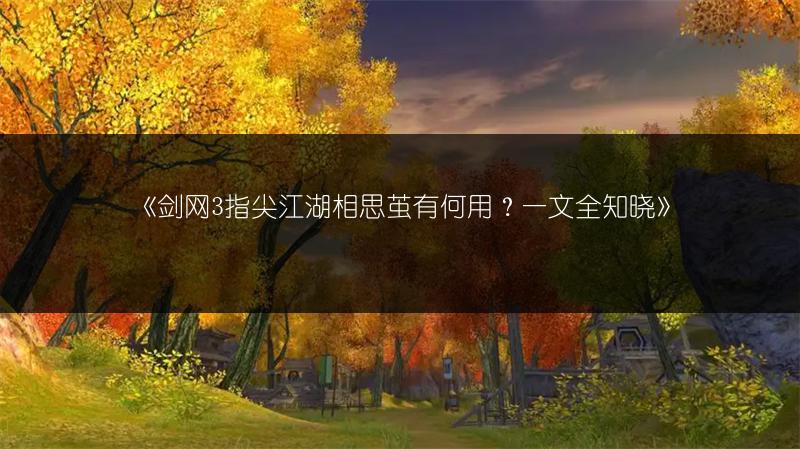 《剑网3指尖江湖相思茧有何用？一文全知晓》