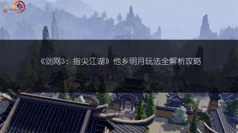 《剑网3：指尖江湖》他乡明月玩法全解析攻略