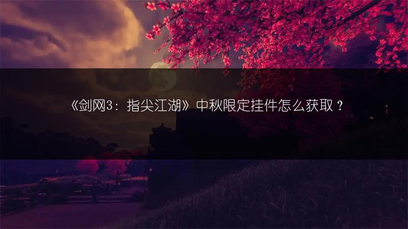 《剑网3：指尖江湖》中秋限定挂件怎么获取？