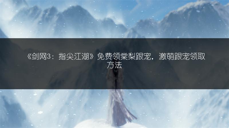 《剑网3：指尖江湖》免费领棠梨跟宠，激萌跟宠领取方法