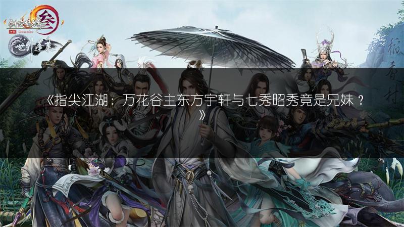 《指尖江湖：万花谷主东方宇轩与七秀昭秀竟是兄妹？》