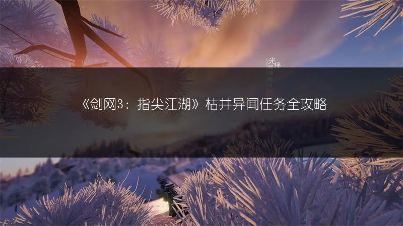 《剑网3：指尖江湖》枯井异闻任务全攻略