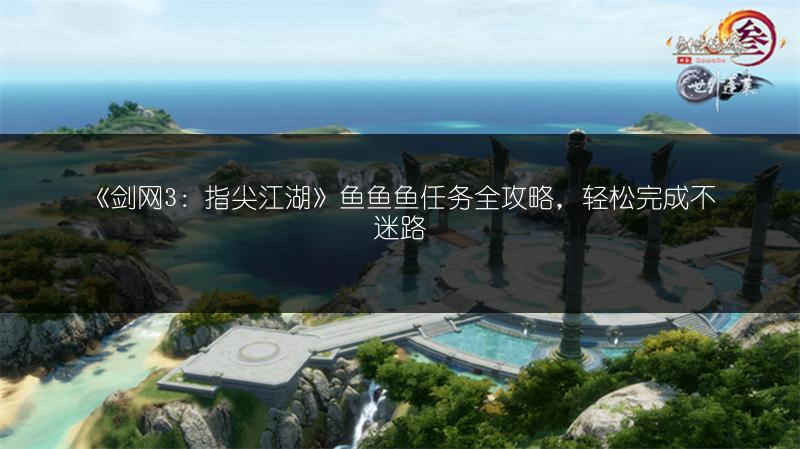 《剑网3：指尖江湖》鱼鱼鱼任务全攻略，轻松完成不迷路