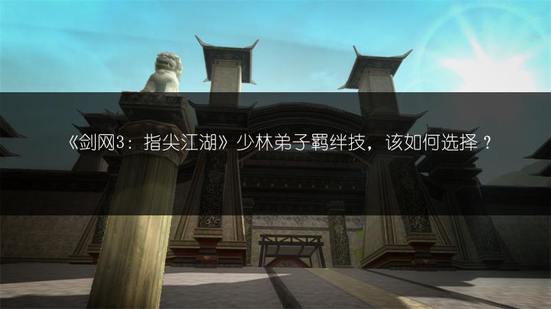 《剑网3：指尖江湖》少林弟子羁绊技，该如何选择？