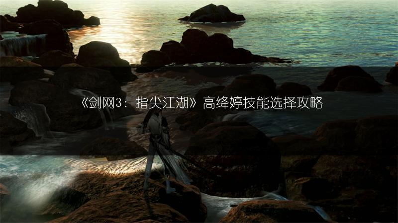 《剑网3：指尖江湖》高绛婷技能选择攻略