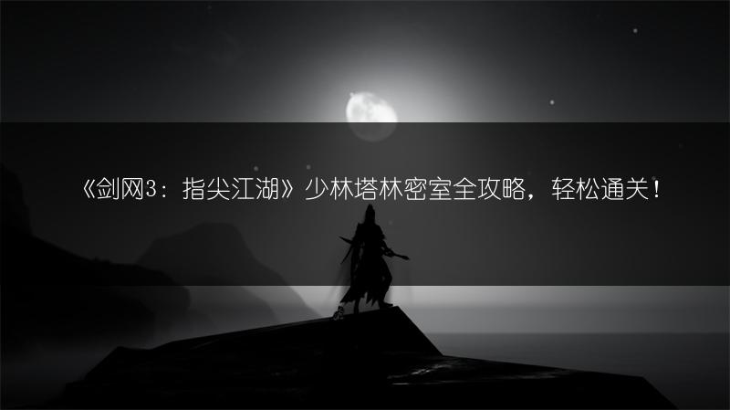 《剑网3：指尖江湖》少林塔林密室全攻略，轻松通关！