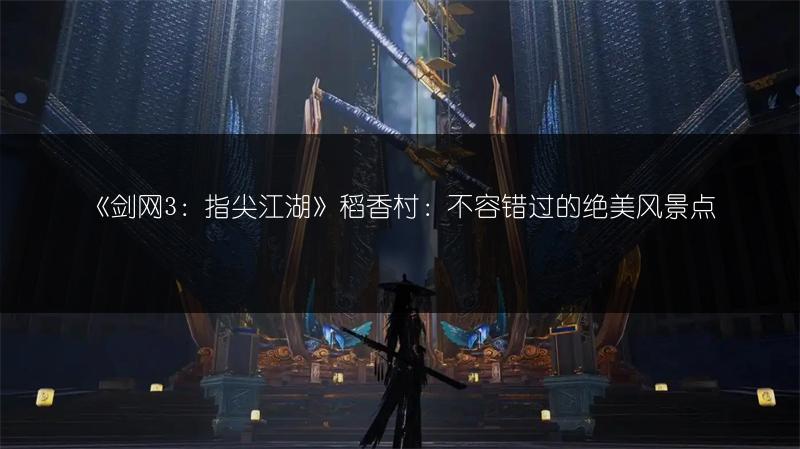 《剑网3：指尖江湖》稻香村：不容错过的绝美风景点
