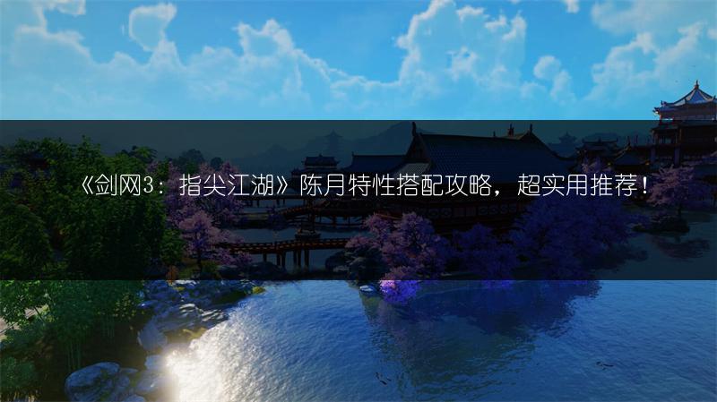 《剑网3：指尖江湖》陈月特性搭配攻略，超实用推荐！