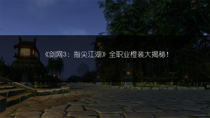 《剑网3：指尖江湖》全职业橙装大揭秘！