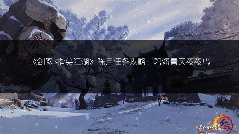 《剑网3指尖江湖》陈月任务攻略：碧海青天夜夜心